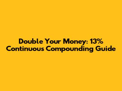 Double Your Money: 13% Continuous Compounding Guide
