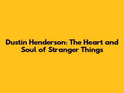 Dustin Henderson: The Heart and Soul of Stranger Things