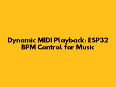 Dynamic MIDI Playback: ESP32 BPM Control for Music