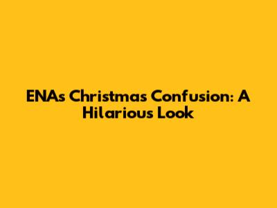 ENA's Christmas Confusion: A Hilarious Look