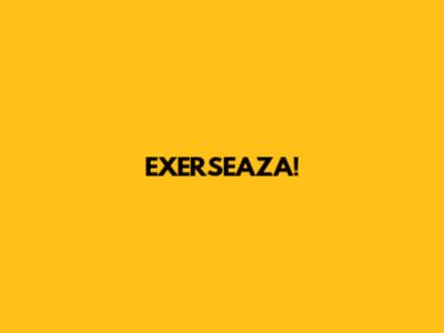 EXERSEAZA!
