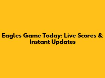 Eagles Game Today: Live Scores & Instant Updates