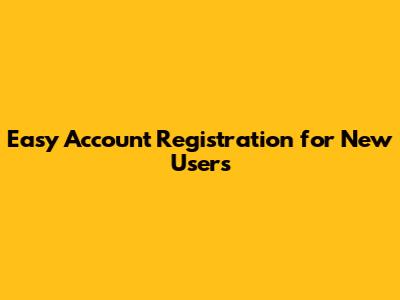 Easy Account Registration for New Users