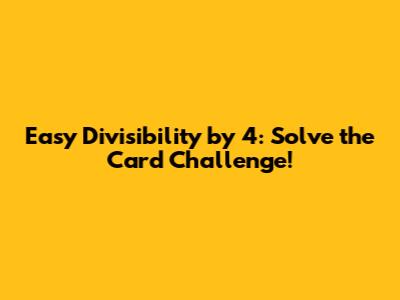 Easy Divisibility by 4: Solve the Card Challenge!