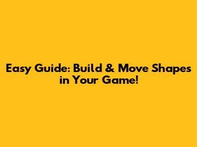 Easy Guide: Build & Move Shapes in Your Game!