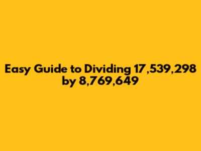 Easy Guide to Dividing 17,539,298 by 8,769,649