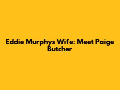 Eddie Murphy's Wife: Meet Paige Butcher