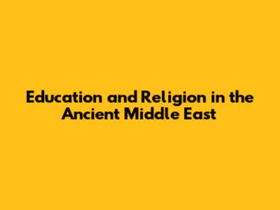 Education and Religion in the Ancient Middle East