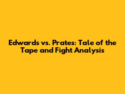Edwards vs. Prates: Tale of the Tape and Fight Analysis