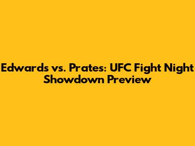 Edwards vs. Prates: UFC Fight Night Showdown Preview