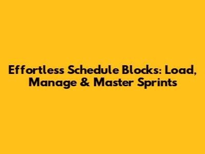 Effortless Schedule Blocks: Load, Manage & Master Sprints