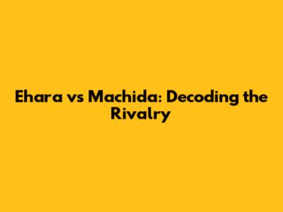 Ehara vs Machida: Decoding the Rivalry