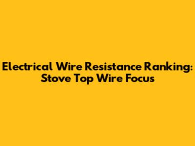 Electrical Wire Resistance Ranking: Stove Top Wire Focus