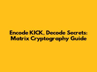 Encode KICK, Decode Secrets: Matrix Cryptography Guide