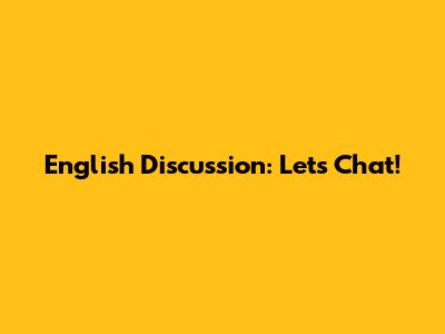 English Discussion: Let's Chat!