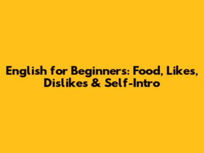 English for Beginners: Food, Likes, Dislikes & Self-Intro