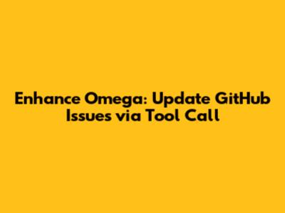 Enhance Omega: Update GitHub Issues via Tool Call