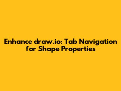 Enhance draw.io: Tab Navigation for Shape Properties