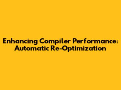 Enhancing Compiler Performance: Automatic Re-Optimization