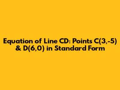 Equation of Line CD: Points C(3,-5) & D(6,0) in Standard Form