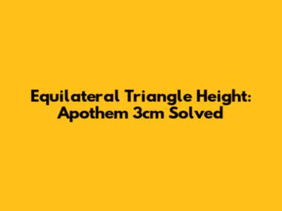 Equilateral Triangle Height: Apothem 3cm Solved