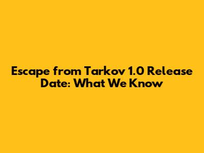 Escape from Tarkov 1.0 Release Date: What We Know