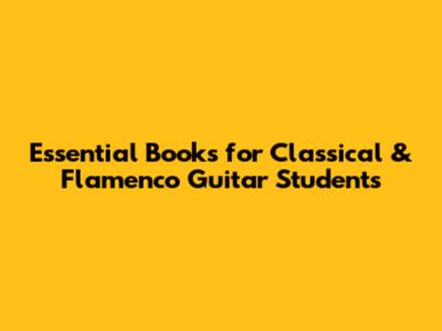 Essential Books for Classical & Flamenco Guitar Students