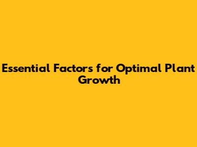 Essential Factors for Optimal Plant Growth