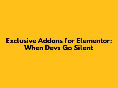 Exclusive Addons for Elementor: When Devs Go Silent