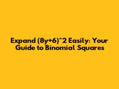 Expand (8y+6)^2 Easily: Your Guide to Binomial Squares