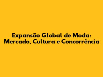 Expansão Global de Moda: Mercado, Cultura e Concorrência