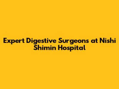 Expert Digestive Surgeons at Nishi Shimin Hospital