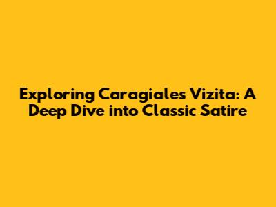 Exploring Caragiale's 'Vizita': A Deep Dive into Classic Satire