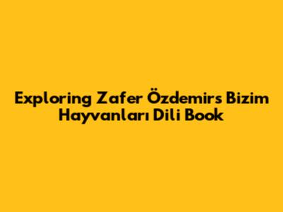 Exploring Zafer Özdemir's 'Bizim Hayvanları Dili' Book