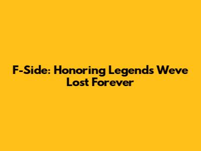 F-Side: Honoring Legends We've Lost Forever