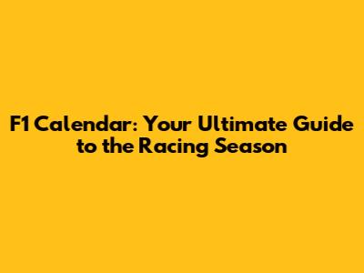 F1 Calendar: Your Ultimate Guide to the Racing Season