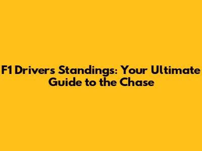 F1 Drivers Standings: Your Ultimate Guide to the Chase