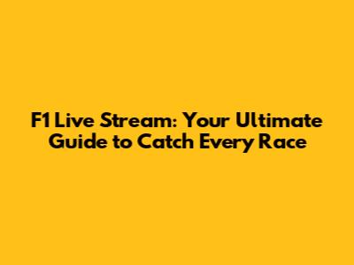 F1 Live Stream: Your Ultimate Guide to Catch Every Race