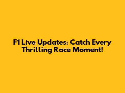 F1 Live Updates: Catch Every Thrilling Race Moment!
