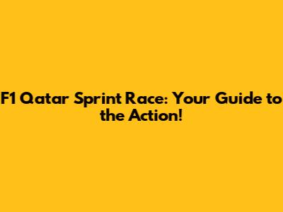 F1 Qatar Sprint Race: Your Guide to the Action!