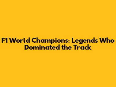 F1 World Champions: Legends Who Dominated the Track