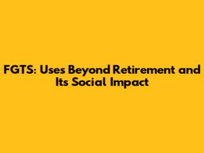 FGTS: Uses Beyond Retirement and Its Social Impact