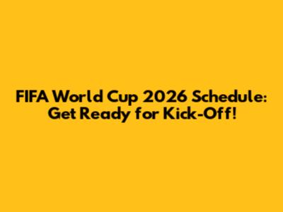 FIFA World Cup 2026 Schedule: Get Ready for Kick-Off!