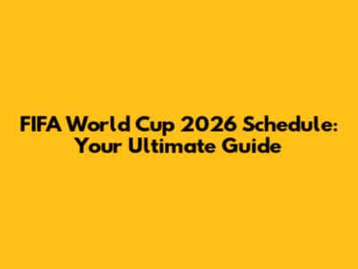 FIFA World Cup 2026 Schedule: Your Ultimate Guide