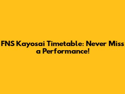 FNS Kayosai Timetable: Never Miss a Performance!