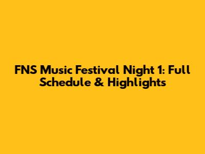 FNS Music Festival Night 1: Full Schedule & Highlights