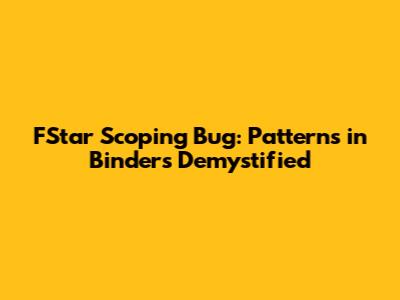 FStar Scoping Bug: Patterns in Binders Demystified