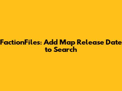 FactionFiles: Add Map Release Date to Search