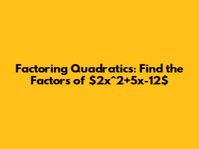Factoring Quadratics: Find the Factors of $2x^2+5x-12$