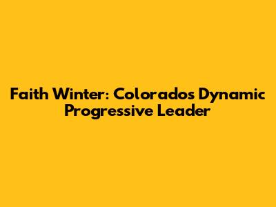 Faith Winter: Colorado's Dynamic Progressive Leader